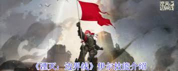 湮灭边界线伊尔技能详解(图1) 湮灭边界线伊尔技能详解(图1)